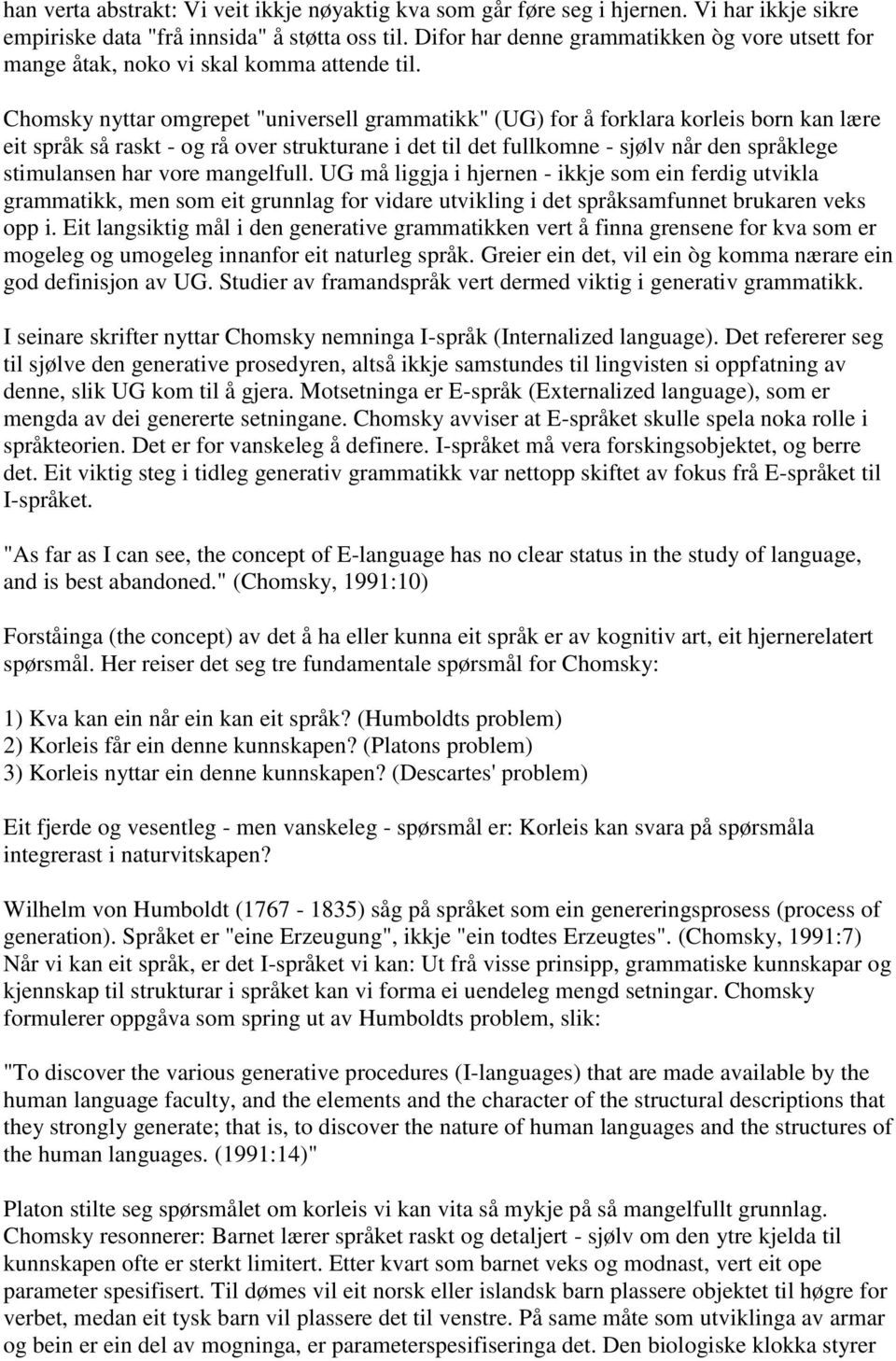 Chomsky nyttar omgrepet "universell grammatikk" (UG) for å forklara korleis born kan lære eit språk så raskt - og rå over strukturane i det til det fullkomne - sjølv når den språklege stimulansen har