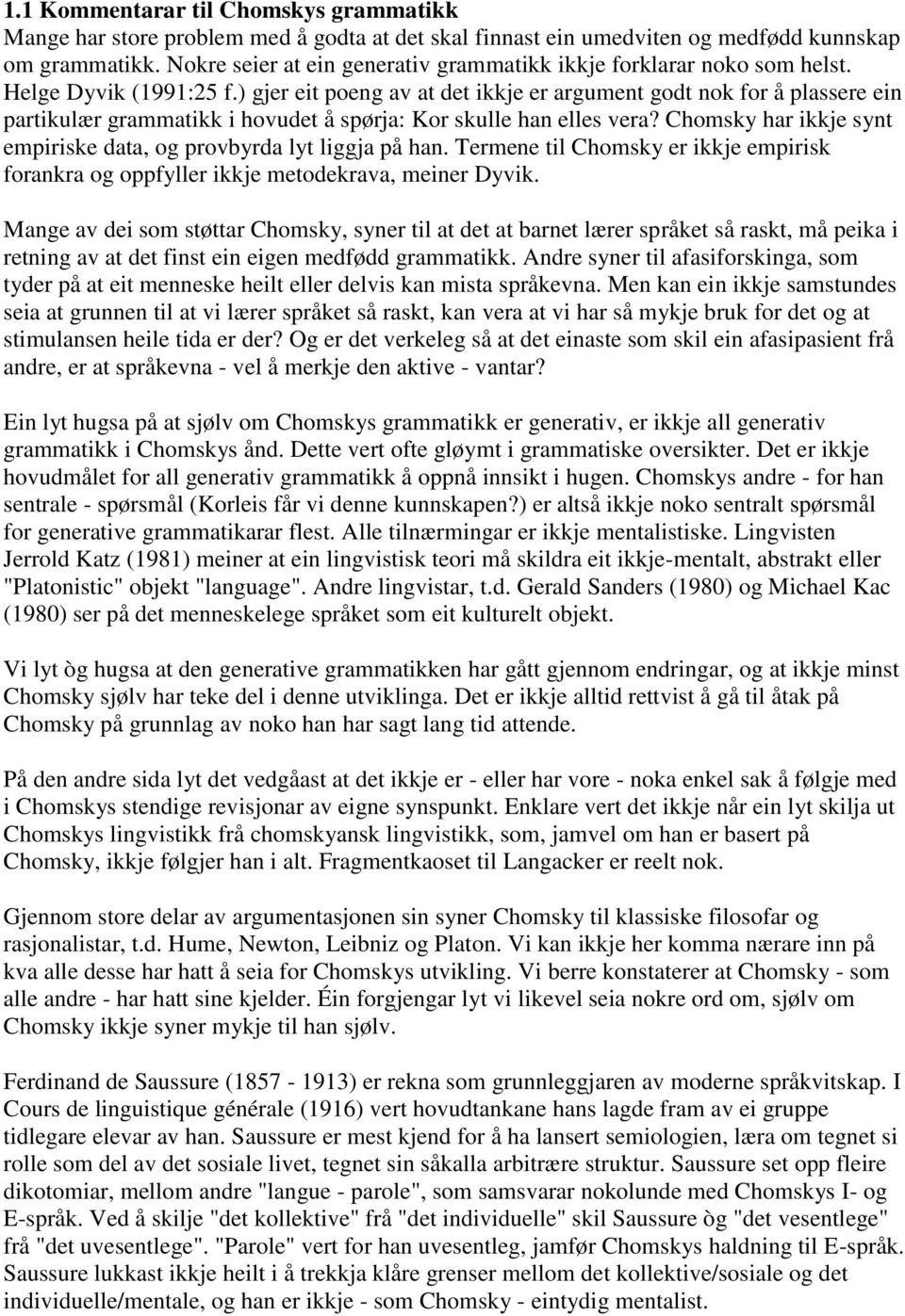 ) gjer eit poeng av at det ikkje er argument godt nok for å plassere ein partikulær grammatikk i hovudet å spørja: Kor skulle han elles vera?