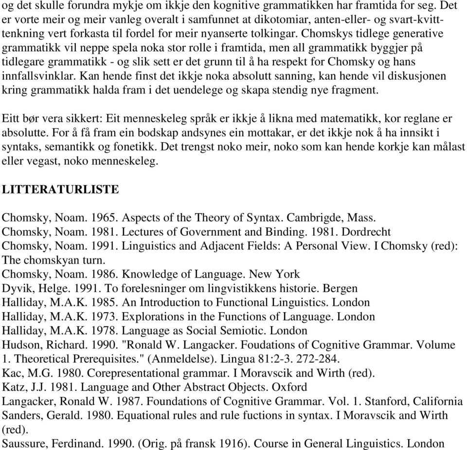 Chomskys tidlege generative grammatikk vil neppe spela noka stor rolle i framtida, men all grammatikk byggjer på tidlegare grammatikk - og slik sett er det grunn til å ha respekt for Chomsky og hans