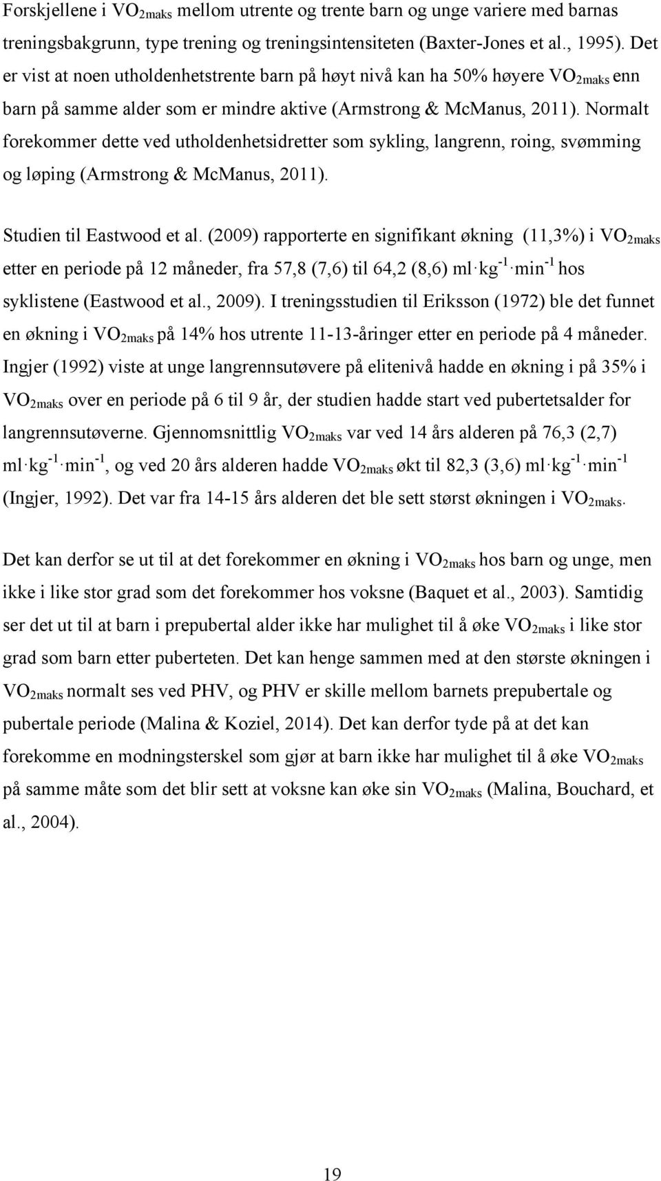 Normalt forekommer dette ved utholdenhetsidretter som sykling, langrenn, roing, svømming og løping (Armstrong & McManus, 2011). Studien til Eastwood et al.