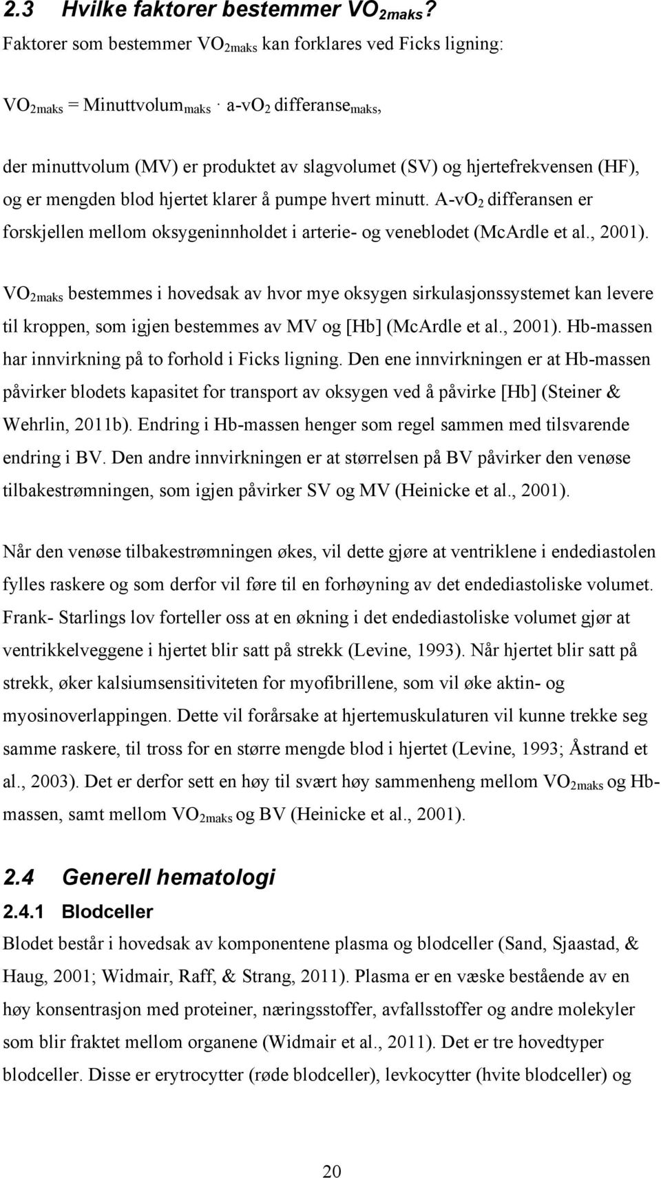 er mengden blod hjertet klarer å pumpe hvert minutt. A-vO 2 differansen er forskjellen mellom oksygeninnholdet i arterie- og veneblodet (McArdle et al., 2001).