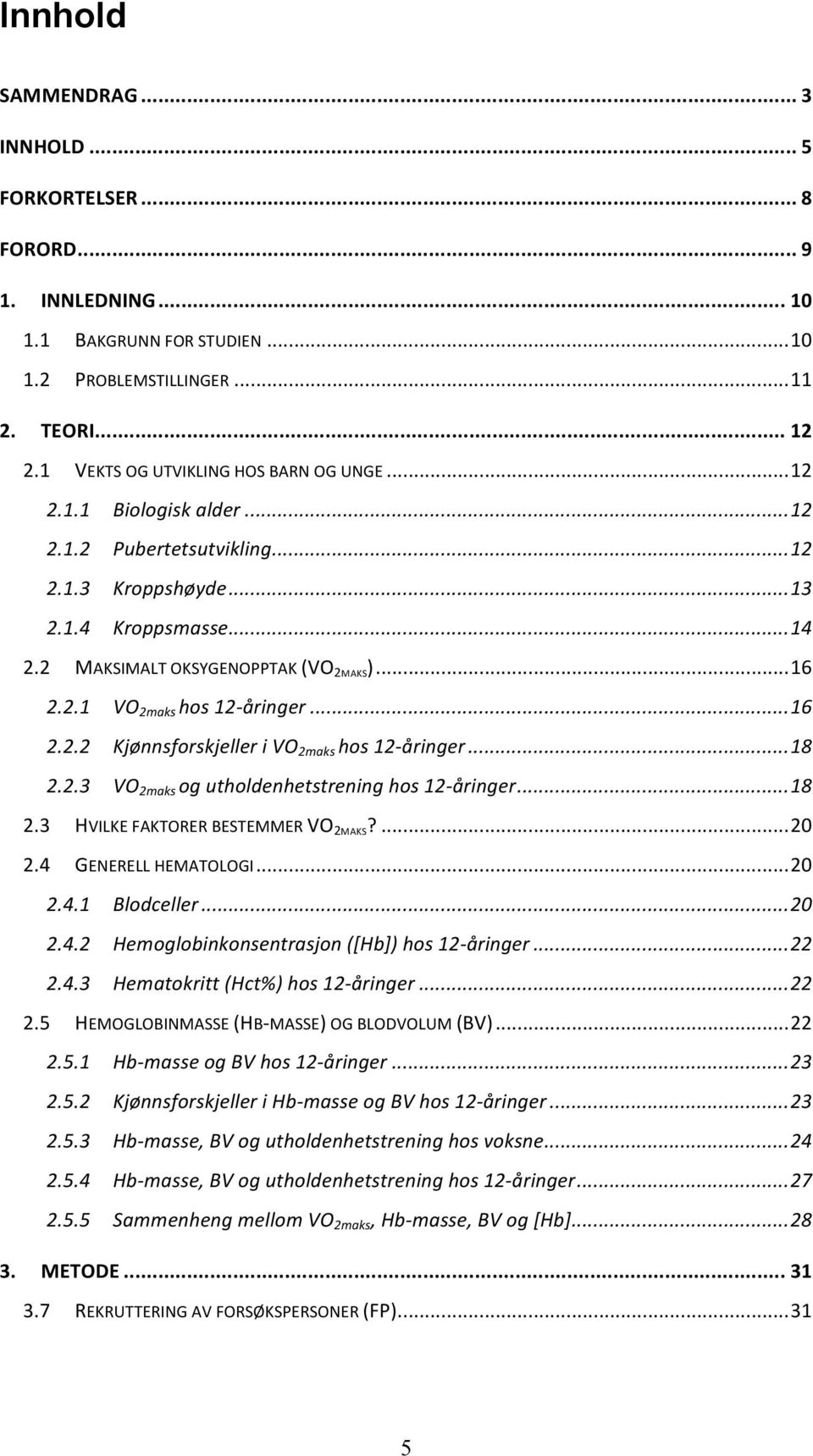 2.2.1! VO 2maks+ hos+12@åringer+...+16! 2.2.2! Kjønnsforskjeller+i+VO 2maks+ hos+12@åringer+...+18! 2.2.3! VO 2maks+ og+utholdenhetstrening+hos+12@åringer+...+18! 2.3! HVILKE!FAKTORER!BESTEMMER!