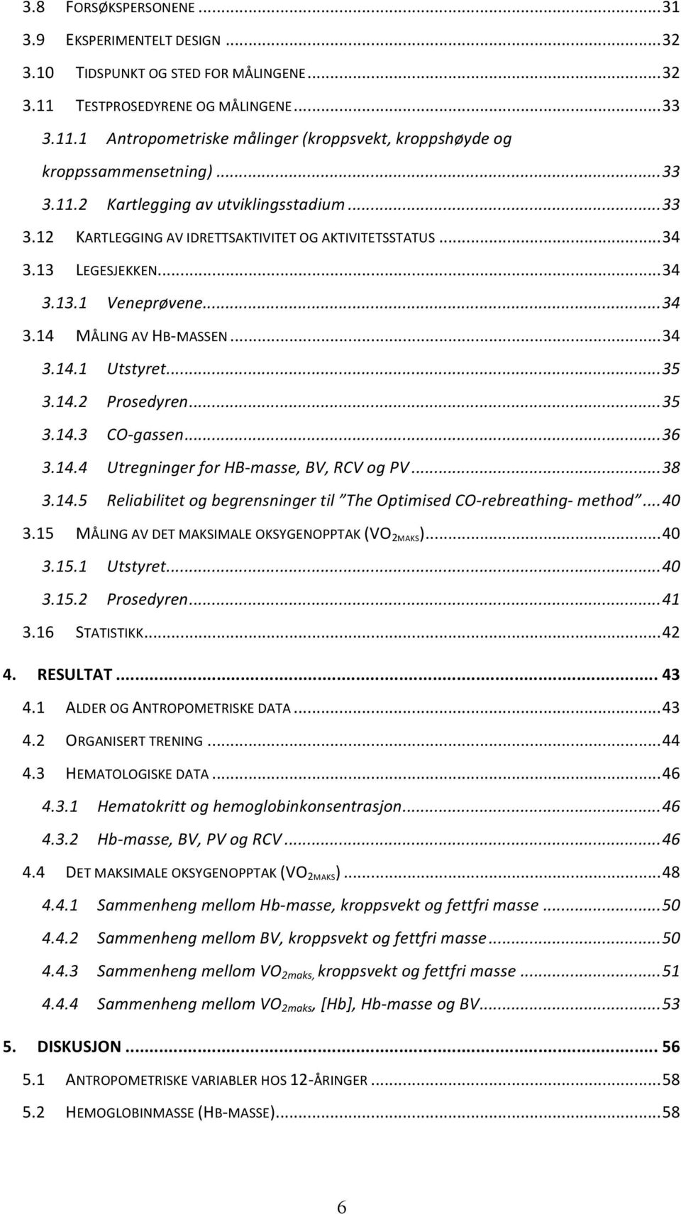 ...!34! 3.14.1! Utstyret+...+35! 3.14.2! Prosedyren+...+35! 3.14.3! CO@gassen+...+36! 3.14.4! Utregninger+for+HB@masse,+BV,+RCV+og+PV+...+38! 3.14.5! Reliabilitet+og+begrensninger+til+ The+Optimised+CO@rebreathing@+method +.