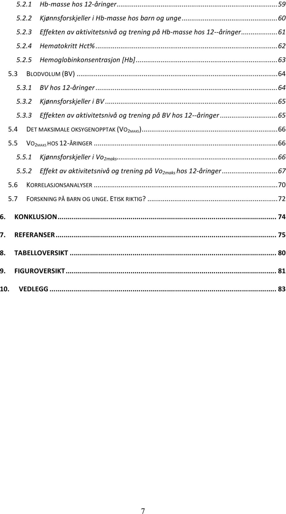 ..+65! 5.4! DET!MAKSIMALE!OKSYGENOPPTAK!(VO 2MAKS )!...!66! 5.5! VO 2MAKS! HOS!12AÅRINGER!...!66! 5.5.1! Kjønnsforskjeller+i+Vo 2maks +...+66! 5.5.2! Effekt+av+aktivitetsnivå+og+trening+på+Vo 2maks+ hos+12@åringer+.