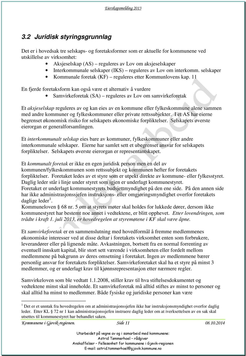 11 En fjerde foretaksform kan også være et alternativ å vurdere Samvirkeforetak (SA) reguleres av Lov om samvirkeforetak Et aksjeselskap reguleres av og kan eies av en kommune eller fylkeskommune