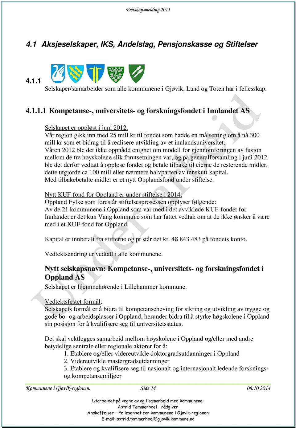 Våren 2012 ble det ikke oppnådd enighet om modell for gjennomføringen av fusjon mellom de tre høyskolene slik forutsetningen var, og på generalforsamling i juni 2012 ble det derfor vedtatt å oppløse