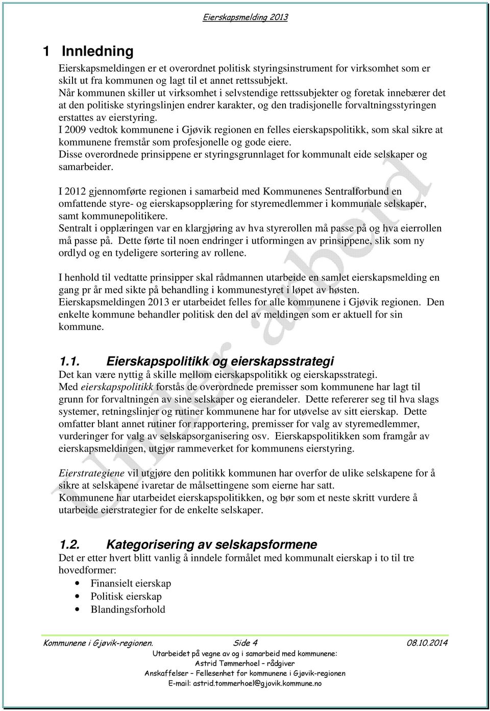 eierstyring. I 2009 vedtok kommunene i Gjøvik regionen en felles eierskapspolitikk, som skal sikre at kommunene fremstår som profesjonelle og gode eiere.