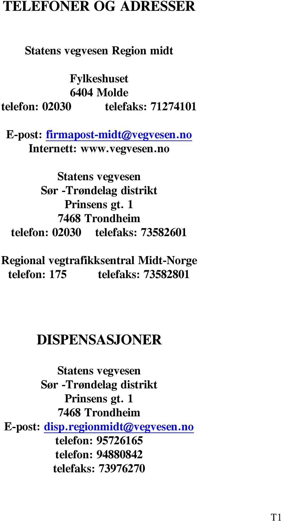 1 7468 Trondheim telefon: 02030 telefaks: 735821 Regional vegtrafikksentral Midt-Norge telefon: 175 telefaks: 73582801