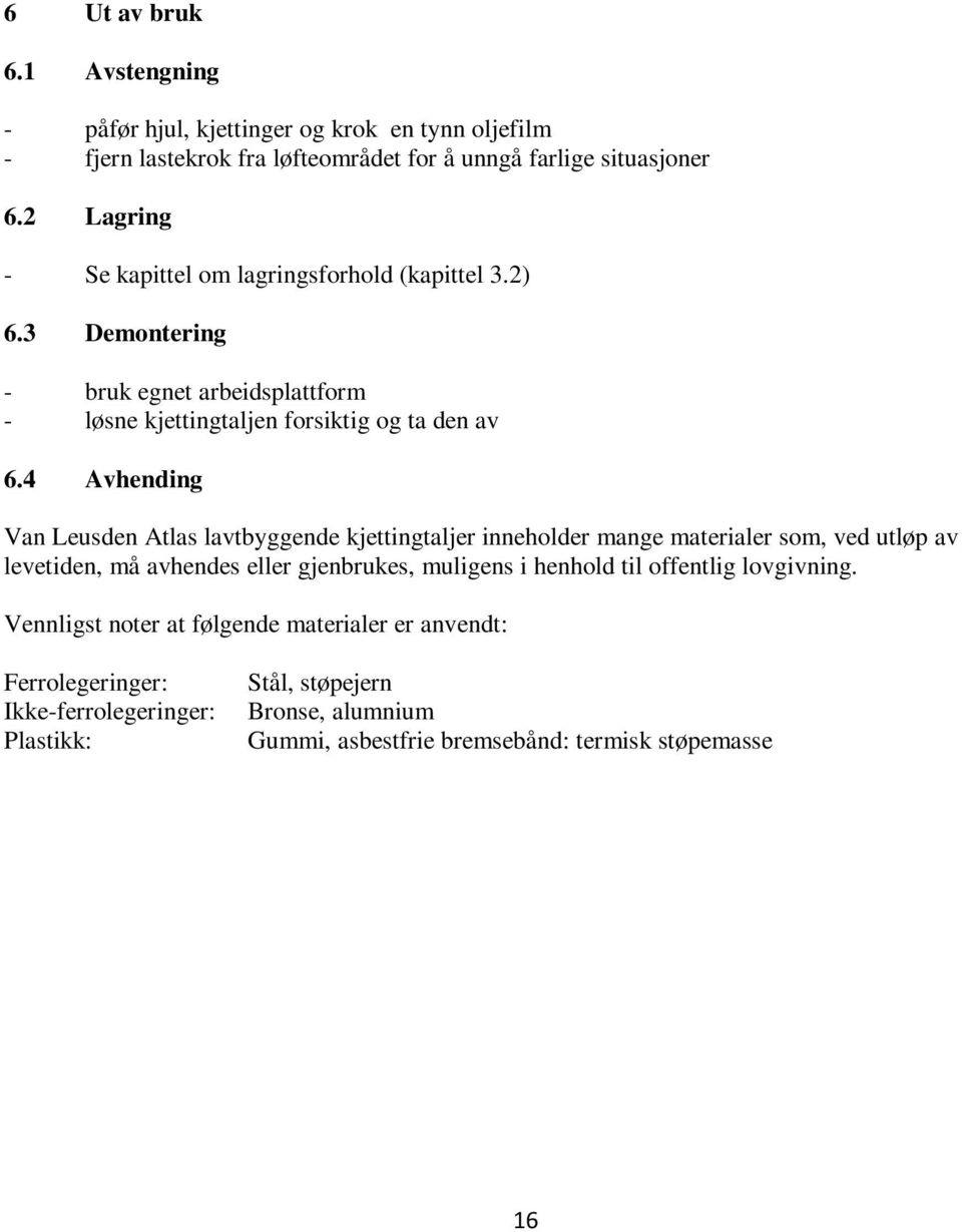 4 Avhending Van Leusden Atlas lavtbyggende kjettingtaljer inneholder mange materialer som, ved utløp av levetiden, må avhendes eller gjenbrukes, muligens i henhold til