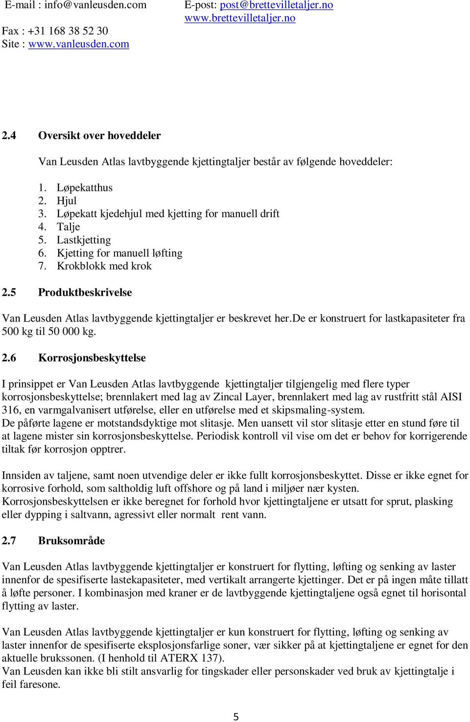 Lastkjetting 6. Kjetting for manuell løfting 7. Krokblokk med krok 2.5 Produktbeskrivelse Van Leusden Atlas lavtbyggende kjettingtaljer er beskrevet her.