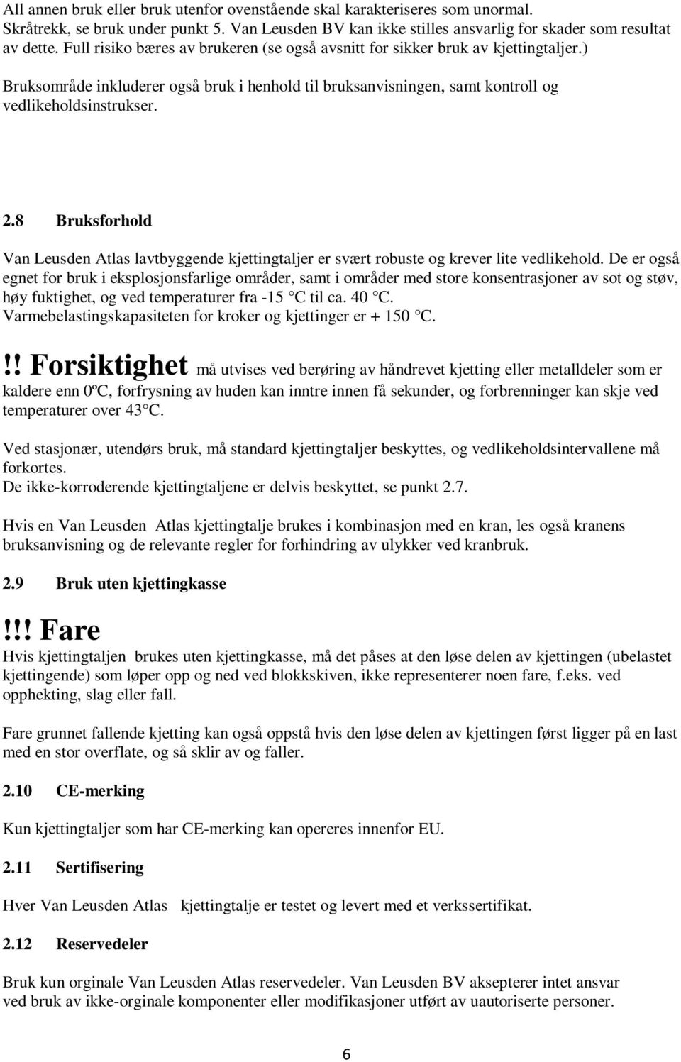 8 Bruksforhold Van Leusden Atlas lavtbyggende kjettingtaljer er svært robuste og krever lite vedlikehold.