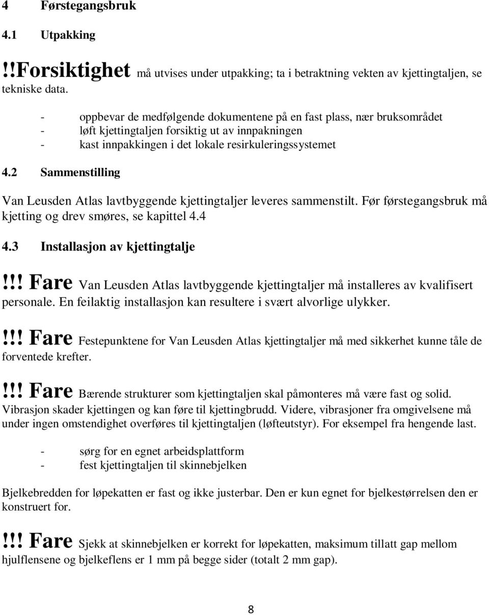 2 Sammenstilling Van Leusden Atlas lavtbyggende kjettingtaljer leveres sammenstilt. Før førstegangsbruk må kjetting og drev smøres, se kapittel 4.4 4.3 Installasjon av kjettingtalje!