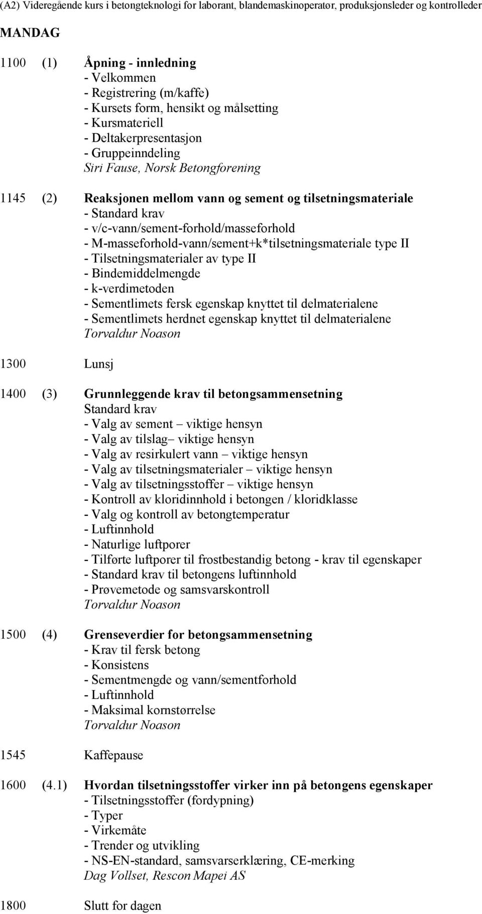 Tilsetningsmaterialer av type II - Bindemiddelmengde - k-verdimetoden - Sementlimets fersk egenskap knyttet til delmaterialene - Sementlimets herdnet egenskap knyttet til delmaterialene 1300 Lunsj