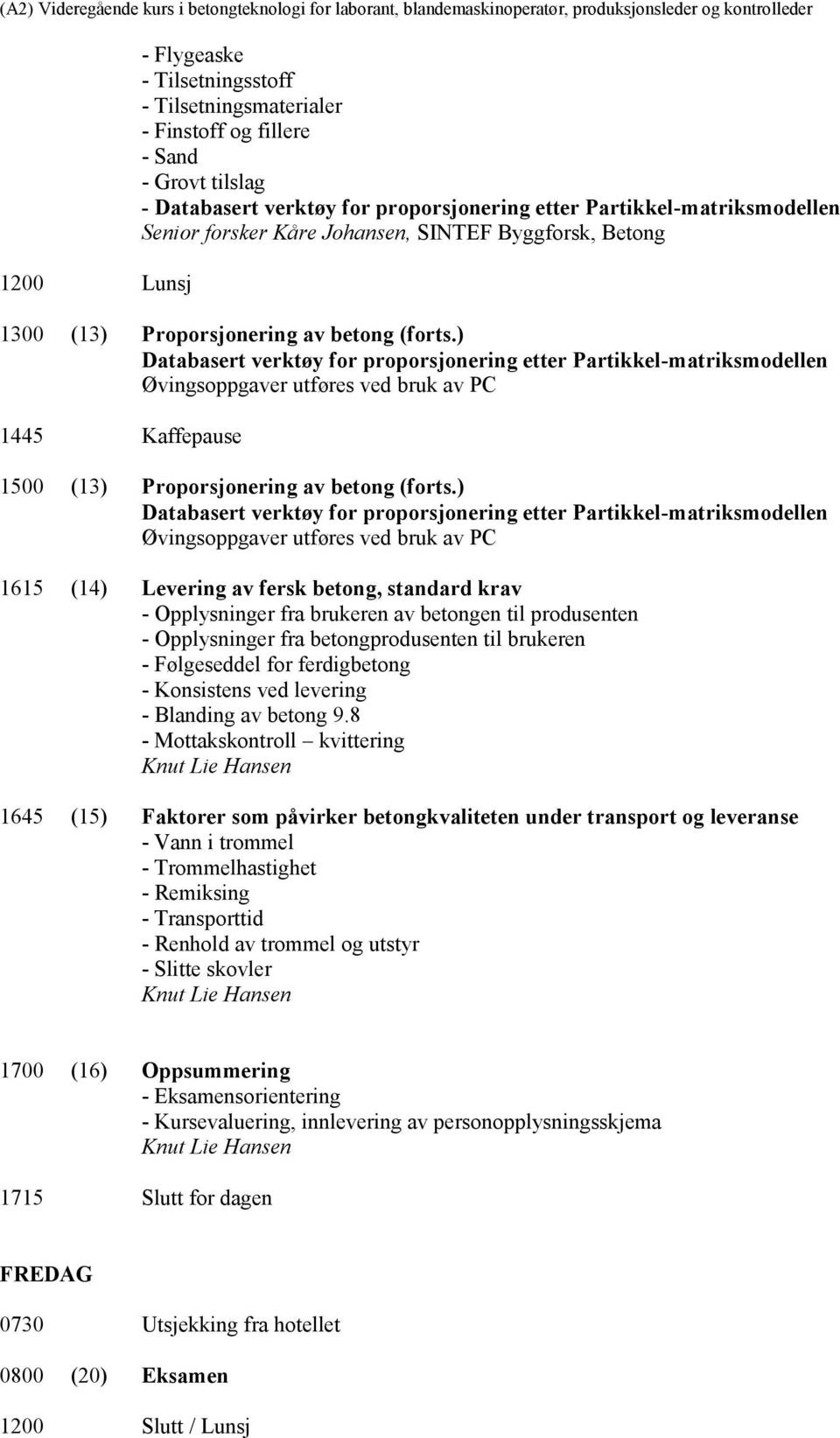 ) Databasert verktøy for proporsjonering etter Partikkel-matriksmodellen Øvingsoppgaver utføres ved bruk av PC 1445 Kaffepause 1500 (13) Proporsjonering av betong (forts.