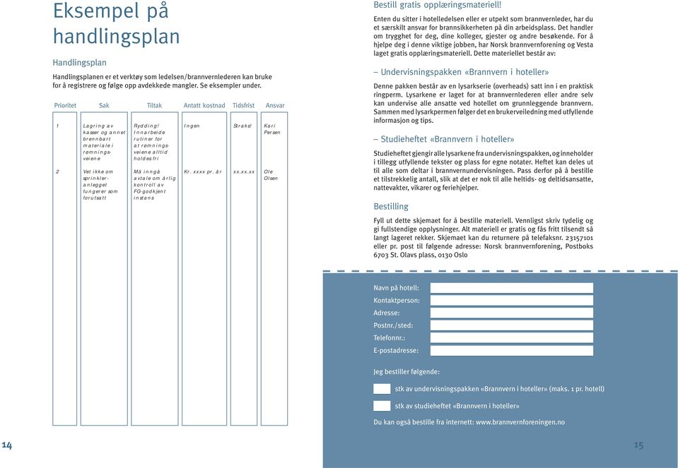 Innarbeide rutiner for at rømningsveiene alltid holdes fri Må inngå avtale om årlig kontroll av FG-godkjent instans Ingen Kr. xxxx pr. år Straks! xx.xx.xx Kari Persen Ole Olsen Bestill gratis opplæringsmateriell!