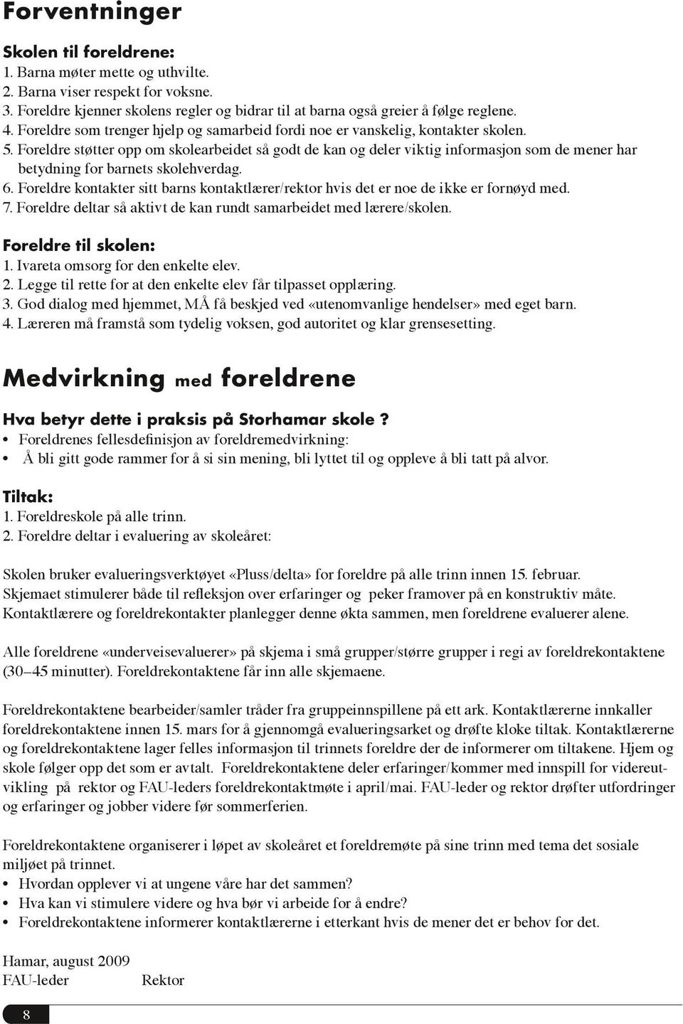 Foreldre støtter opp om skolearbeidet så godt de kan og deler viktig informasjon som de mener har betydning for barnets skolehverdag. 6.