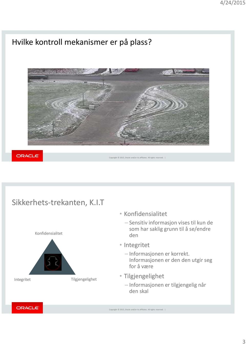 vises til kun de som har saklig grunn til å se/endre den Integritet Informasjonen er