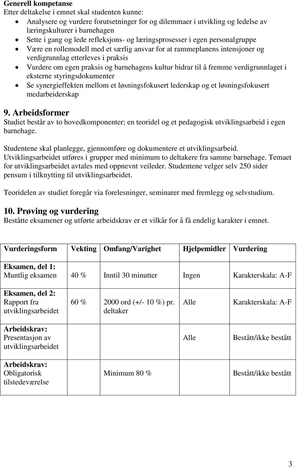 barnehagens kultur bidrar til å fremme verdigrunnlaget i eksterne styringsdokumenter Se synergieffekten mellom et løsningsfokusert lederskap og et løsningsfokusert medarbeiderskap 9.