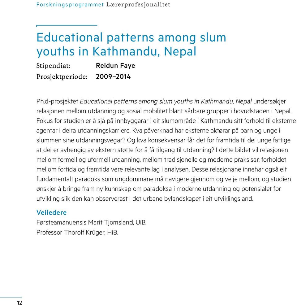 Fokus for studien er å sjå på innbyggarar i eit slumområde i Kathmandu sitt forhold til eksterne agentar i deira utdanningskarriere.