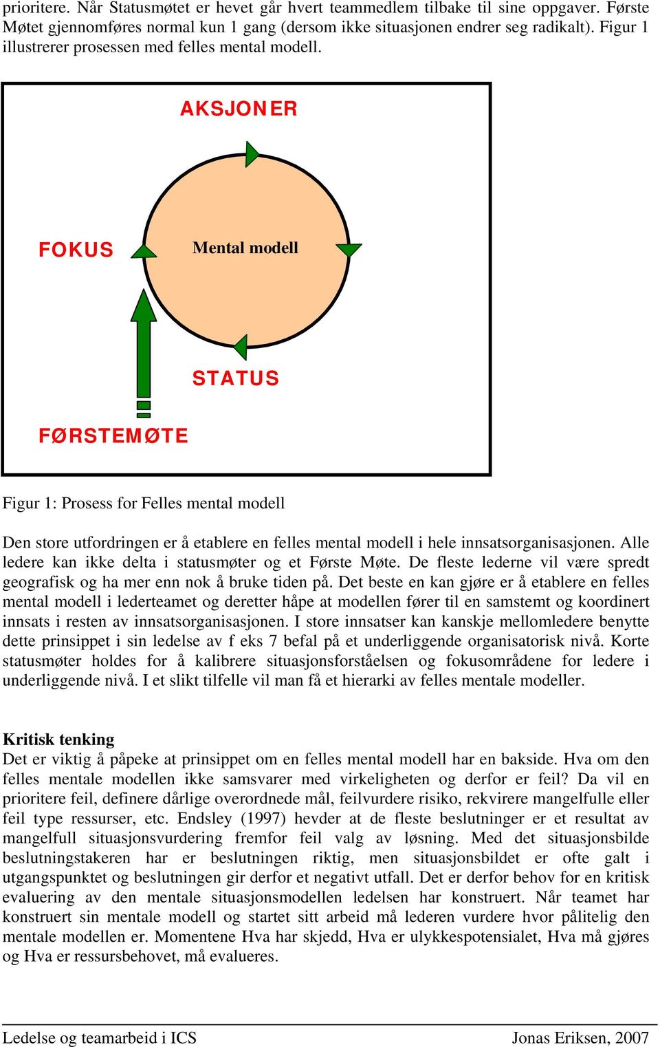 AKSJONER FOKUS Mental modell STATUS FØRSTEMØTE Figur 1: Prosess for Felles mental modell Den store utfordringen er å etablere en felles mental modell i hele innsatsorganisasjonen.