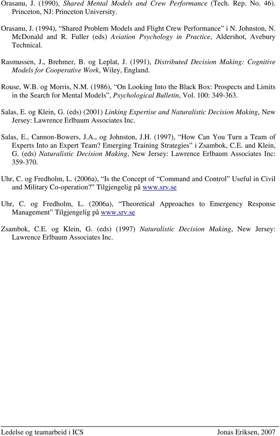 (1991), Distributed Decision Making: Cognitive Models for Cooperative Work, Wiley, England. Rouse, W.B. og Morris, N.M. (1986), On Looking Into the Black Box: Prospects and Limits in the Search for Mental Models, Psychological Bulletin, Vol.