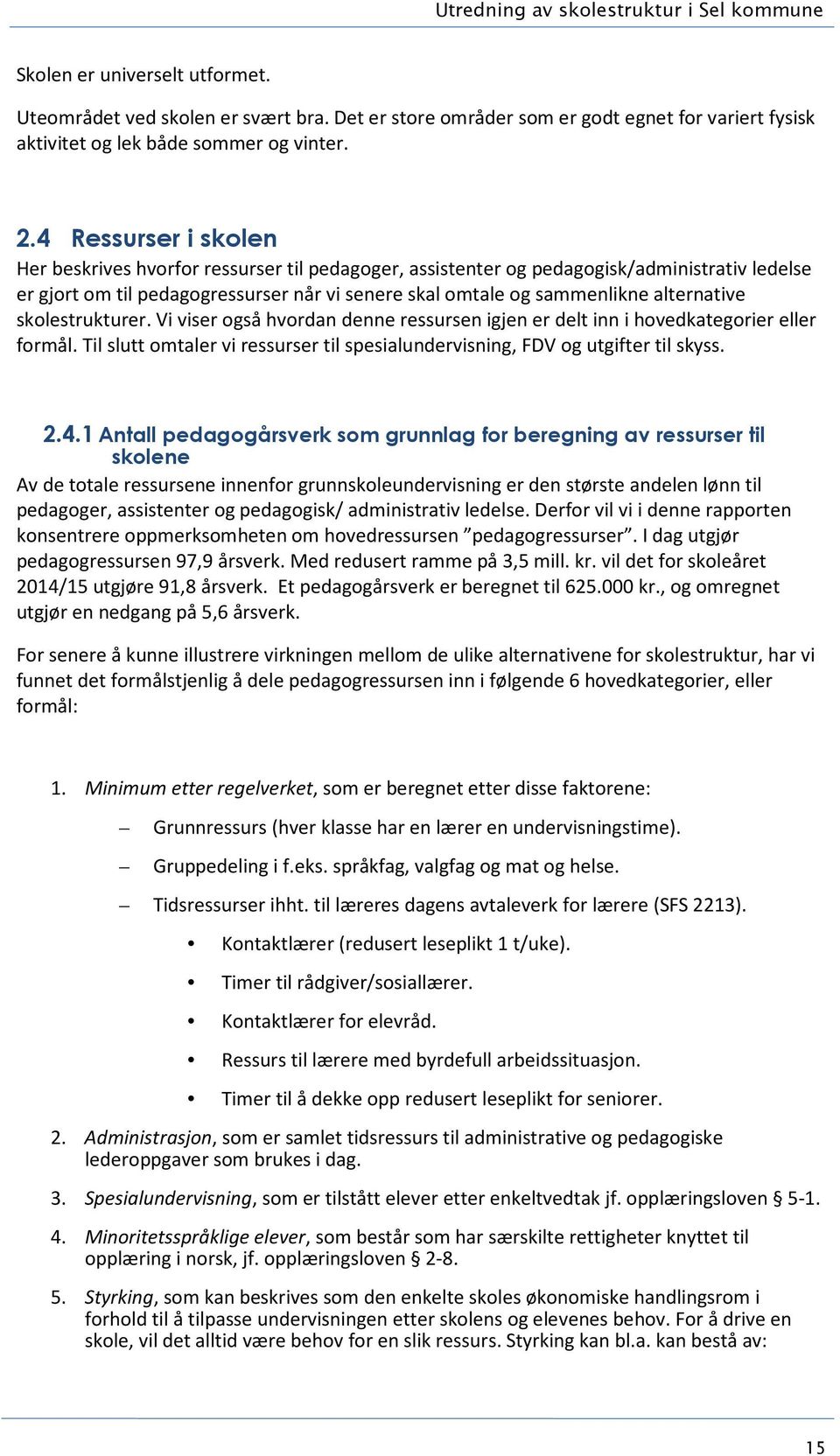 4 Ressurser i skolen Her beskrives hvorfor ressurser til pedagoger, assistenter og pedagogisk/administrativ ledelse er gjort om til pedagogressurser når vi senere skal omtale og sammenlikne