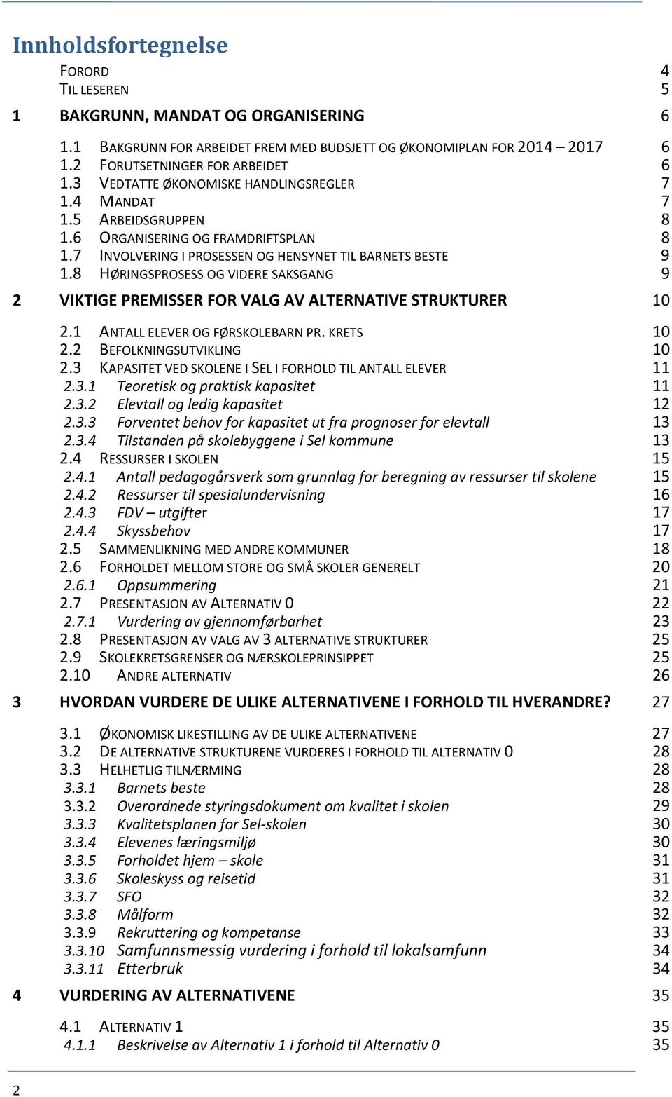 8 HØRINGSPROSESS OG VIDERE SAKSGANG 9 2 VIKTIGE PREMISSER FOR VALG AV ALTERNATIVE STRUKTURER 10 2.1 ANTALL ELEVER OG FØRSKOLEBARN PR. KRETS 10 2.2 BEFOLKNINGSUTVIKLING 10 2.