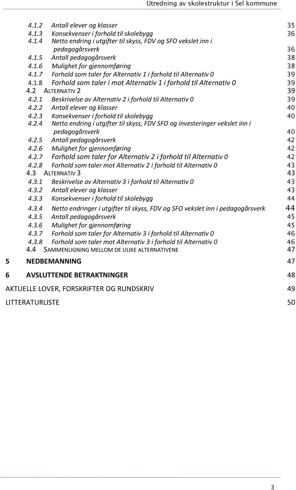 2 ALTERNATIV 2 39 4.2.1 Beskrivelse av Alternativ 2 i forhold til Alternativ 0 39 4.2.2 Antall elever og klasser 40 4.2.3 Konsekvenser i forhold til skolebygg 40 4.2.4 Netto endring i utgifter til skyss, FDV SFO og investeringer vekslet inn i pedagogårsverk 40 4.