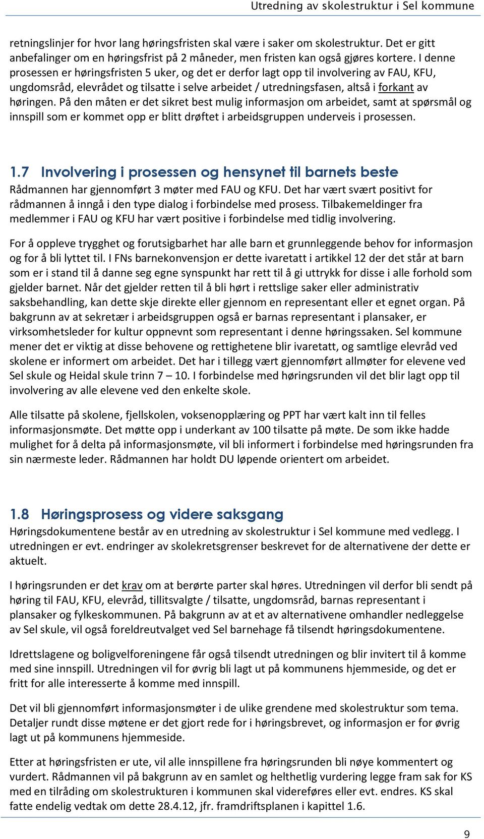 I denne prosessen er høringsfristen 5 uker, og det er derfor lagt opp til involvering av FAU, KFU, ungdomsråd, elevrådet og tilsatte i selve arbeidet / utredningsfasen, altså i forkant av høringen.