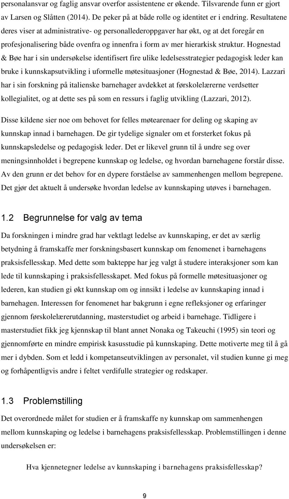 Hognestad & Bøe har i sin undersøkelse identifisert fire ulike ledelsesstrategier pedagogisk leder kan bruke i kunnskapsutvikling i uformelle møtesituasjoner (Hognestad & Bøe, 2014).