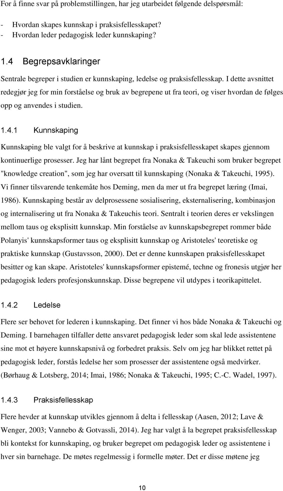 I dette avsnittet redegjør jeg for min forståelse og bruk av begrepene ut fra teori, og viser hvordan de følges opp og anvendes i studien. 1.4.