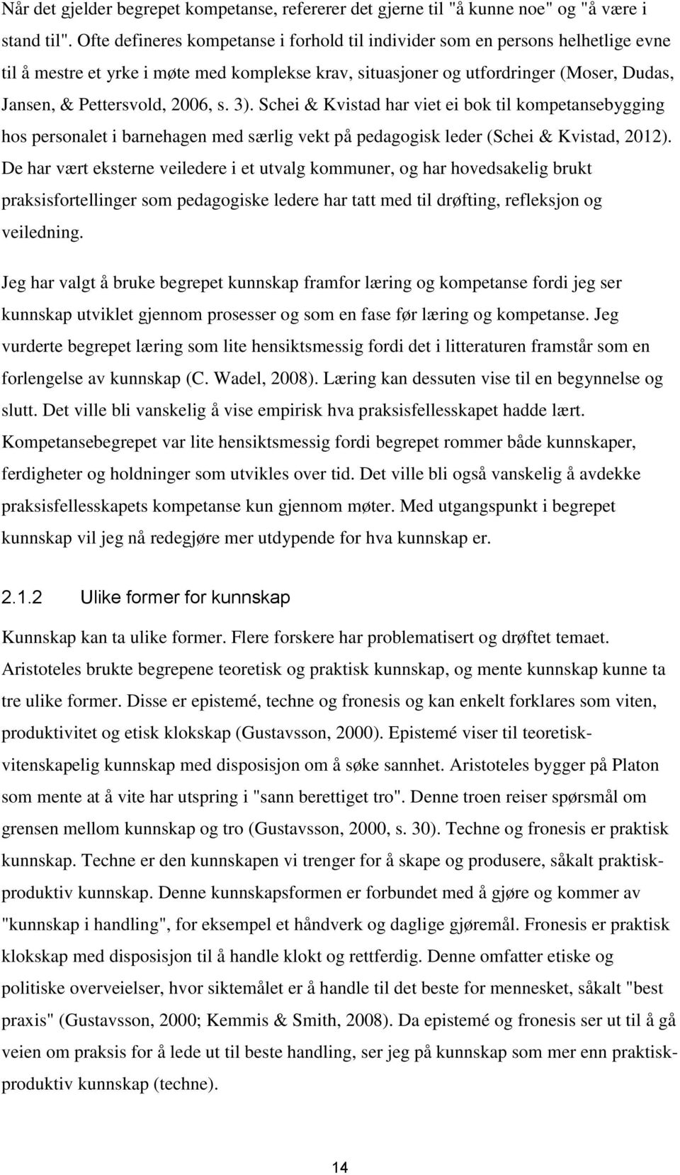 2006, s. 3). Schei & Kvistad har viet ei bok til kompetansebygging hos personalet i barnehagen med særlig vekt på pedagogisk leder (Schei & Kvistad, 2012).