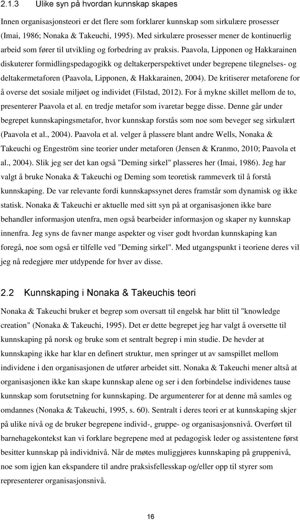 Paavola, Lipponen og Hakkarainen diskuterer formidlingspedagogikk og deltakerperspektivet under begrepene tilegnelses- og deltakermetaforen (Paavola, Lipponen, & Hakkarainen, 2004).