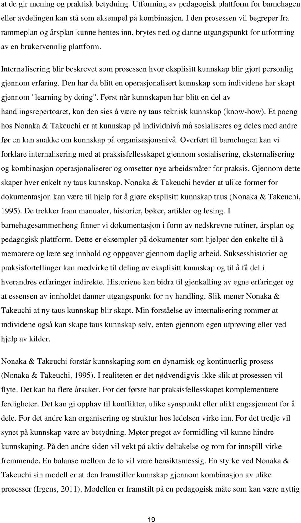 Internalisering blir beskrevet som prosessen hvor eksplisitt kunnskap blir gjort personlig gjennom erfaring.