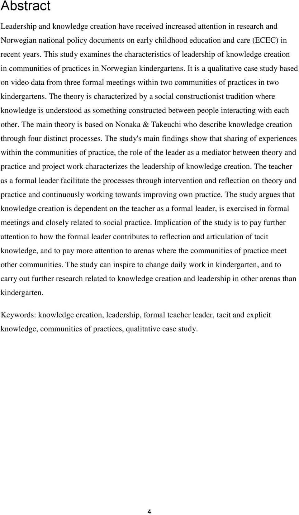 It is a qualitative case study based on video data from three formal meetings within two communities of practices in two kindergartens.