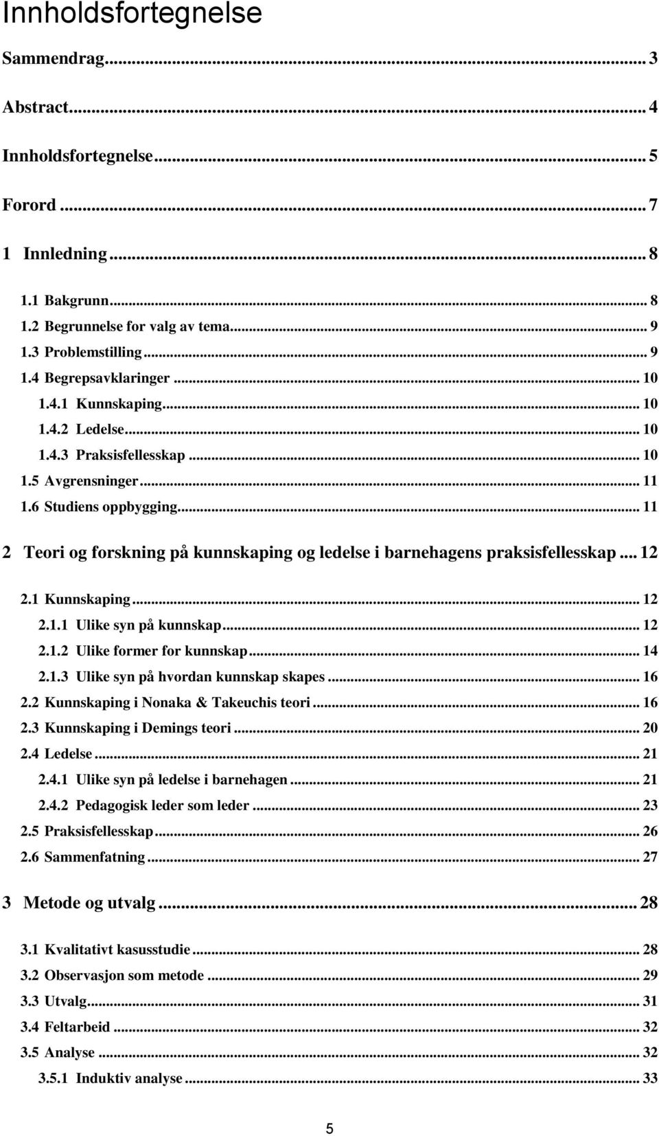 .. 11 2 Teori og forskning på kunnskaping og ledelse i barnehagens praksisfellesskap... 12 2.1 Kunnskaping... 12 2.1.1 Ulike syn på kunnskap... 12 2.1.2 Ulike former for kunnskap... 14 2.1.3 Ulike syn på hvordan kunnskap skapes.