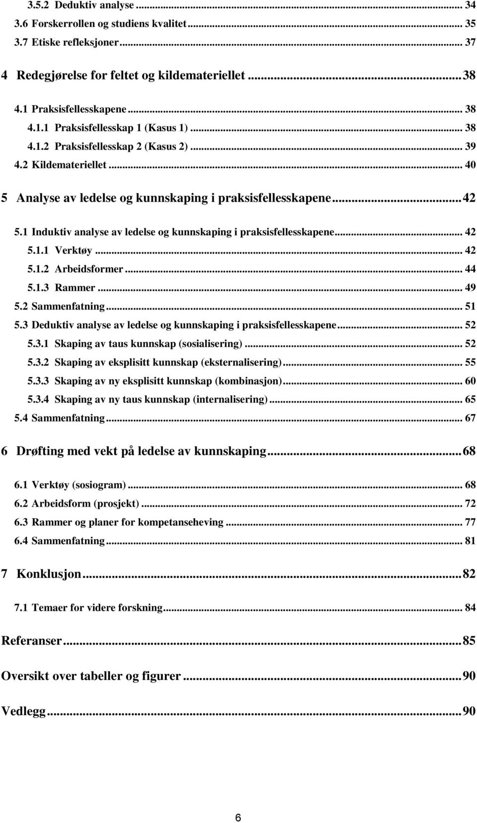 1 Induktiv analyse av ledelse og kunnskaping i praksisfellesskapene... 42 5.1.1 Verktøy... 42 5.1.2 Arbeidsformer... 44 5.1.3 Rammer... 49 5.2 Sammenfatning... 51 5.