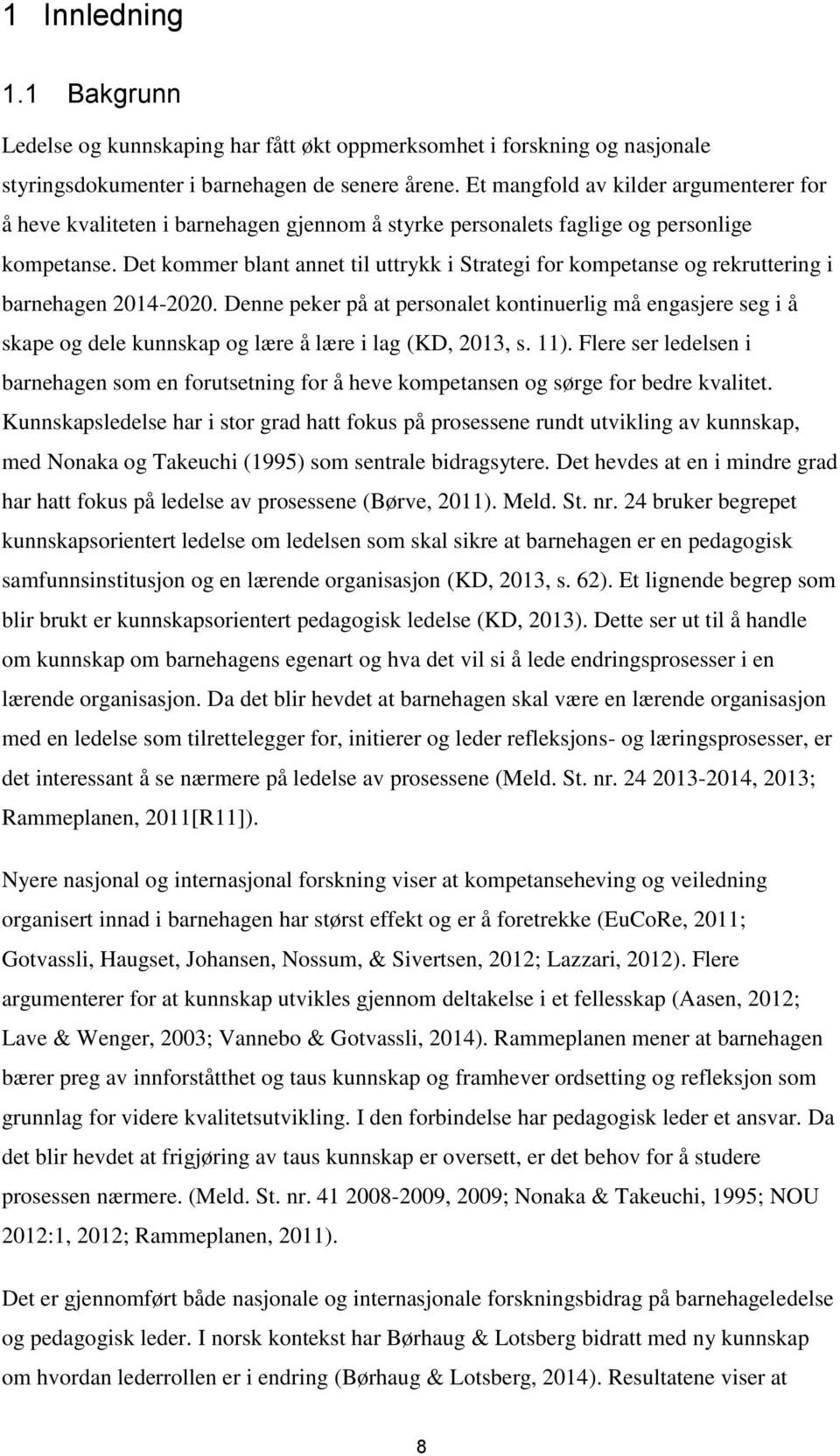 Det kommer blant annet til uttrykk i Strategi for kompetanse og rekruttering i barnehagen 2014-2020.