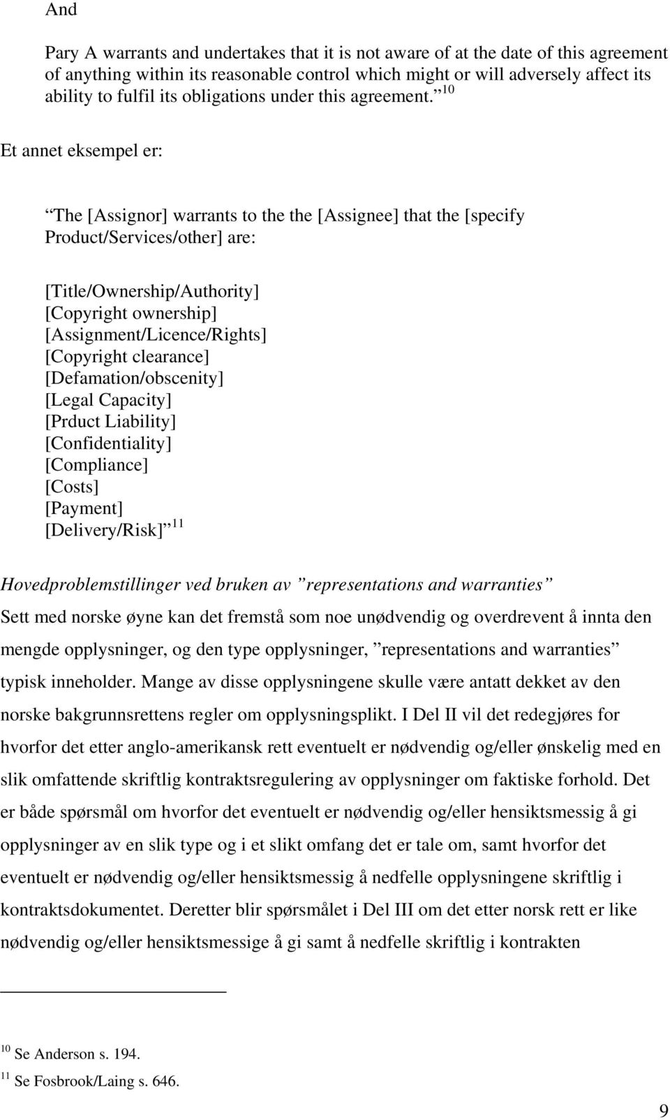 10 Et annet eksempel er: The [Assignor] warrants to the the [Assignee] that the [specify Product/Services/other] are: [Title/Ownership/Authority] [Copyright ownership] [Assignment/Licence/Rights]