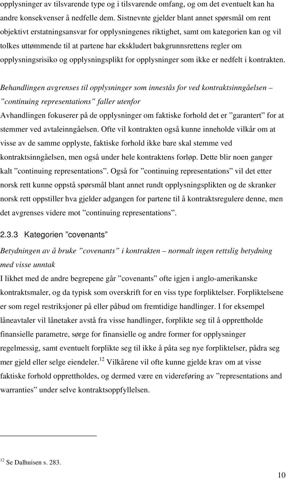 bakgrunnsrettens regler om opplysningsrisiko og opplysningsplikt for opplysninger som ikke er nedfelt i kontrakten.