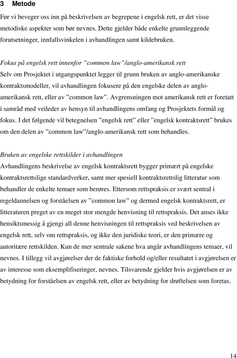 Fokus på engelsk rett innenfor common law /anglo-amerikansk rett Selv om Prosjektet i utgangspunktet legger til grunn bruken av anglo-amerikanske kontraktsmodeller, vil avhandlingen fokusere på den