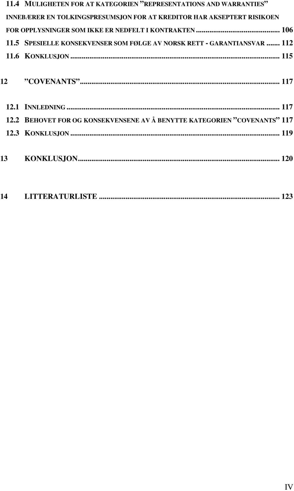 5 SPESIELLE KONSEKVENSER SOM FØLGE AV NORSK RETT - GARANTIANSVAR... 112 11.6 KONKLUSJON... 115 12 COVENANTS... 117 12.