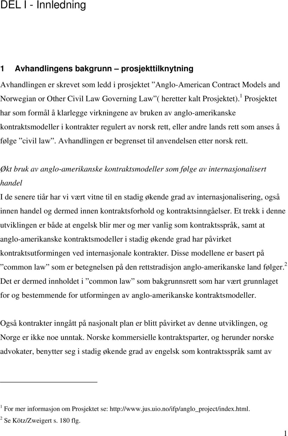 1 Prosjektet har som formål å klarlegge virkningene av bruken av anglo-amerikanske kontraktsmodeller i kontrakter regulert av norsk rett, eller andre lands rett som anses å følge civil law.