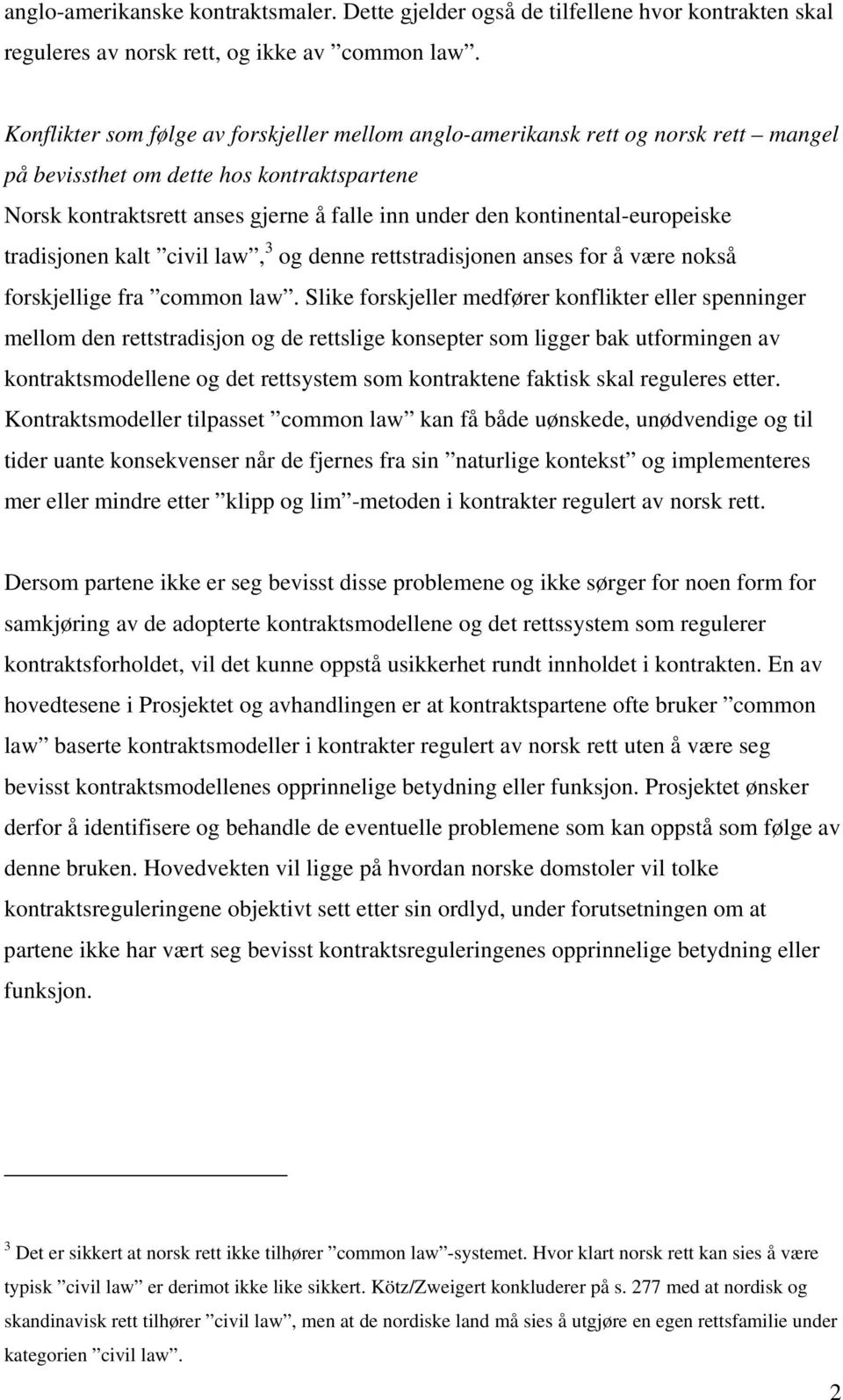 kontinental-europeiske tradisjonen kalt civil law, 3 og denne rettstradisjonen anses for å være nokså forskjellige fra common law.