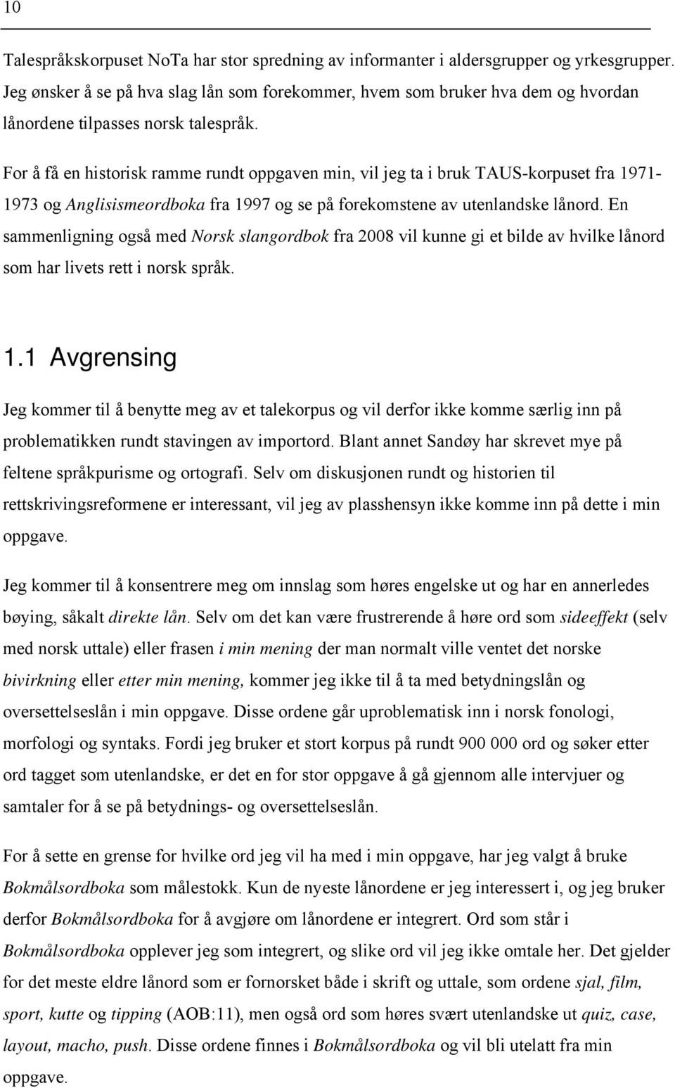 For å få en historisk ramme rundt oppgaven min, vil jeg ta i bruk TAUS-korpuset fra 1971-1973 og Anglisismeordboka fra 1997 og se på forekomstene av utenlandske lånord.