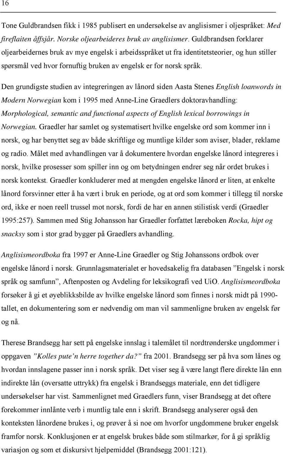 Den grundigste studien av integreringen av lånord siden Aasta Stenes English loanwords in Modern Norwegian kom i 1995 med Anne-Line Graedlers doktoravhandling: Morphological, semantic and functional