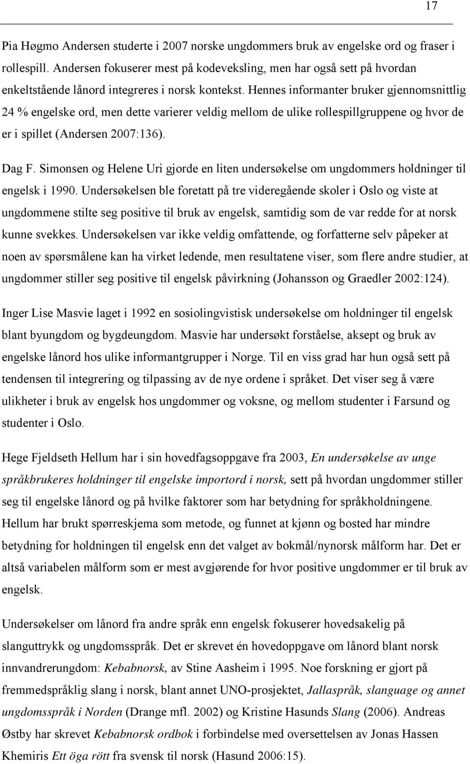 Hennes informanter bruker gjennomsnittlig 24 % engelske ord, men dette varierer veldig mellom de ulike rollespillgruppene og hvor de er i spillet (Andersen 2007:136). Dag F.