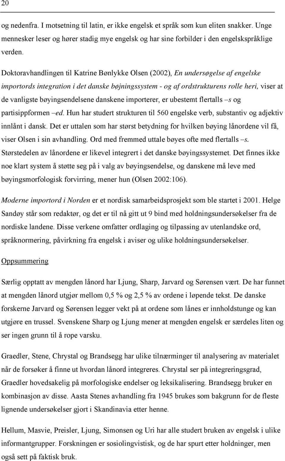 bøyingsendelsene danskene importerer, er ubestemt flertalls s og partisippformen ed. Hun har studert strukturen til 560 engelske verb, substantiv og adjektiv innlånt i dansk.