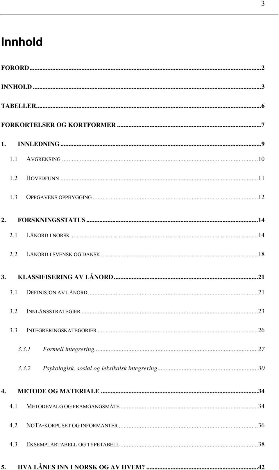 ..23 3.3 INTEGRERINGSKATEGORIER...26 3.3.1 Formell integrering...27 3.3.2 Psykologisk, sosial og leksikalsk integrering...30 4. METODE OG MATERIALE...34 4.