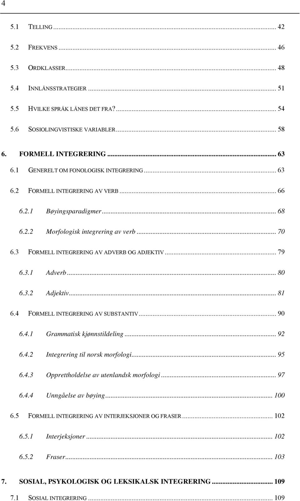 3 FORMELL INTEGRERING AV ADVERB OG ADJEKTIV... 79 6.3.1 Adverb... 80 6.3.2 Adjektiv... 81 6.4 FORMELL INTEGRERING AV SUBSTANTIV... 90 6.4.1 Grammatisk kjønnstildeling... 92 6.4.2 Integrering til norsk morfologi.